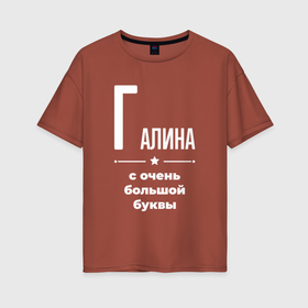 Женская футболка хлопок Oversize с принтом Галина с очень большой буквы в Екатеринбурге, 100% хлопок | свободный крой, круглый ворот, спущенный рукав, длина до линии бедер
 | 