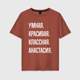 Женская футболка хлопок Oversize с принтом Умная, красивая, классная Анастасия в Санкт-Петербурге, 100% хлопок | свободный крой, круглый ворот, спущенный рукав, длина до линии бедер
 | 