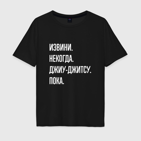 Мужская футболка хлопок Oversize с принтом Извини, некогда: джиу джитсу, пока в Екатеринбурге, 100% хлопок | свободный крой, круглый ворот, “спинка” длиннее передней части | 