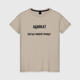 Женская футболка хлопок с принтом Адвокат всегда говорит правду в Белгороде, 100% хлопок | прямой крой, круглый вырез горловины, длина до линии бедер, слегка спущенное плечо | 