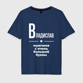 Мужская футболка хлопок Oversize с принтом Владислав мужчина с очень большой буквы в Петрозаводске, 100% хлопок | свободный крой, круглый ворот, “спинка” длиннее передней части | 