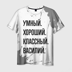 Мужская футболка 3D с принтом Умный, хороший и классный: Василий в Екатеринбурге, 100% полиэфир | прямой крой, круглый вырез горловины, длина до линии бедер | 