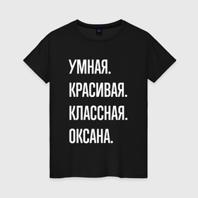 Женская футболка хлопок с принтом Умная, красивая, классная Оксана в Петрозаводске, 100% хлопок | прямой крой, круглый вырез горловины, длина до линии бедер, слегка спущенное плечо | 