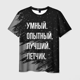 Мужская футболка 3D с принтом Умный, опытный, лучший: летчик в Санкт-Петербурге, 100% полиэфир | прямой крой, круглый вырез горловины, длина до линии бедер | 