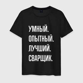 Мужская футболка хлопок с принтом Умный, опытный, лучший сварщик в Санкт-Петербурге, 100% хлопок | прямой крой, круглый вырез горловины, длина до линии бедер, слегка спущенное плечо. | 