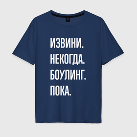 Мужская футболка хлопок Oversize с принтом Извини, некогда: боулинг, пока в Белгороде, 100% хлопок | свободный крой, круглый ворот, “спинка” длиннее передней части | Тематика изображения на принте: 