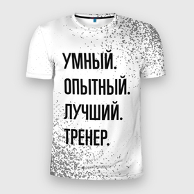 Мужская футболка 3D Slim с принтом Умный, опытный и лучший: тренер в Екатеринбурге, 100% полиэстер с улучшенными характеристиками | приталенный силуэт, круглая горловина, широкие плечи, сужается к линии бедра | 