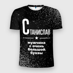 Мужская футболка 3D Slim с принтом Станислав: мужчина с очень большой буквы в Санкт-Петербурге, 100% полиэстер с улучшенными характеристиками | приталенный силуэт, круглая горловина, широкие плечи, сужается к линии бедра | 