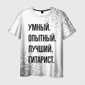Мужская футболка 3D с принтом Умный, опытный и лучший: гитарист в Санкт-Петербурге, 100% полиэфир | прямой крой, круглый вырез горловины, длина до линии бедер | 