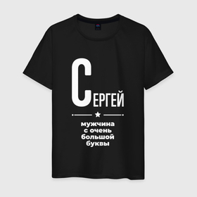 Мужская футболка хлопок с принтом Сергей мужчина с очень большой буквы в Петрозаводске, 100% хлопок | прямой крой, круглый вырез горловины, длина до линии бедер, слегка спущенное плечо. | 