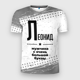Мужская футболка 3D Slim с принтом Леонид мужчина ну с очень большой буквы в Новосибирске, 100% полиэстер с улучшенными характеристиками | приталенный силуэт, круглая горловина, широкие плечи, сужается к линии бедра | 
