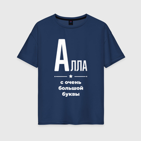 Женская футболка хлопок Oversize с принтом Алла с очень большой буквы в Санкт-Петербурге, 100% хлопок | свободный крой, круглый ворот, спущенный рукав, длина до линии бедер
 | 