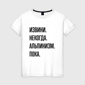 Женская футболка хлопок с принтом Извини некогда альпинизм   пока в Новосибирске, 100% хлопок | прямой крой, круглый вырез горловины, длина до линии бедер, слегка спущенное плечо | 