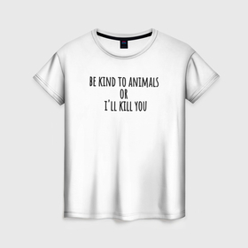 Женская футболка 3D с принтом Будь добр к животным в Петрозаводске, 100% полиэфир ( синтетическое хлопкоподобное полотно) | прямой крой, круглый вырез горловины, длина до линии бедер | 