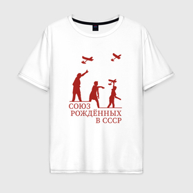 Мужская футболка хлопок Oversize с принтом Союз рожденных в СССР в Курске, 100% хлопок | свободный крой, круглый ворот, “спинка” длиннее передней части | 