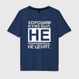 Мужская футболка хлопок Oversize с принтом Хорошим я уже был Не понравилось Не ценят в Санкт-Петербурге, 100% хлопок | свободный крой, круглый ворот, “спинка” длиннее передней части | 
