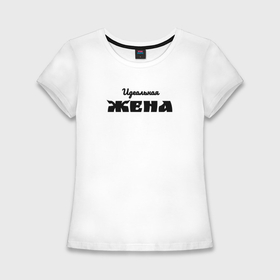 Женская футболка хлопок Slim с принтом Идеальная жена в Курске,  |  | 
