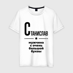 Мужская футболка хлопок с принтом Станислав   мужчина с очень большой буквы в Белгороде, 100% хлопок | прямой крой, круглый вырез горловины, длина до линии бедер, слегка спущенное плечо. | 