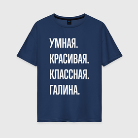 Женская футболка хлопок Oversize с принтом Умная, красивая классная Галина в Новосибирске, 100% хлопок | свободный крой, круглый ворот, спущенный рукав, длина до линии бедер
 | 