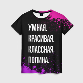 Женская футболка 3D с принтом Умная, красивая классная: Полина в Новосибирске, 100% полиэфир ( синтетическое хлопкоподобное полотно) | прямой крой, круглый вырез горловины, длина до линии бедер | 