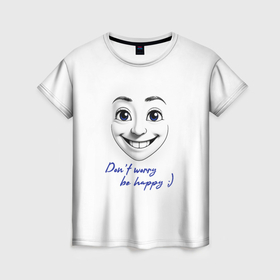 Женская футболка 3D с принтом Dont worry be happy в Новосибирске, 100% полиэфир ( синтетическое хлопкоподобное полотно) | прямой крой, круглый вырез горловины, длина до линии бедер | Тематика изображения на принте: 