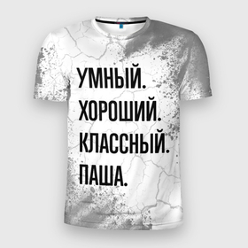 Мужская футболка 3D Slim с принтом Умный, хороший и классный: Паша в Санкт-Петербурге, 100% полиэстер с улучшенными характеристиками | приталенный силуэт, круглая горловина, широкие плечи, сужается к линии бедра | Тематика изображения на принте: 