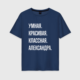Женская футболка хлопок Oversize с принтом Умная, красивая классная Александра в Санкт-Петербурге, 100% хлопок | свободный крой, круглый ворот, спущенный рукав, длина до линии бедер
 | 
