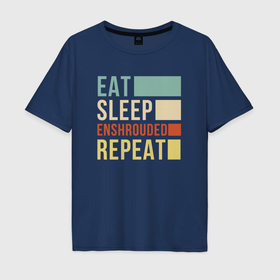 Мужская футболка хлопок Oversize с принтом Eat sleep Enshrouded repeat в Тюмени, 100% хлопок | свободный крой, круглый ворот, “спинка” длиннее передней части | Тематика изображения на принте: 