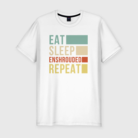 Мужская футболка хлопок Slim с принтом Eat sleep Enshrouded repeat в Тюмени, 92% хлопок, 8% лайкра | приталенный силуэт, круглый вырез ворота, длина до линии бедра, короткий рукав | 