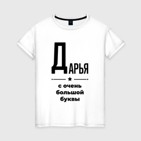 Женская футболка хлопок с принтом Дарья   с очень большой буквы в Новосибирске, 100% хлопок | прямой крой, круглый вырез горловины, длина до линии бедер, слегка спущенное плечо | 