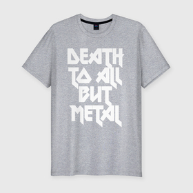 Мужская футболка хлопок Slim с принтом Death to all    кроме металл в Курске, 92% хлопок, 8% лайкра | приталенный силуэт, круглый вырез ворота, длина до линии бедра, короткий рукав | 