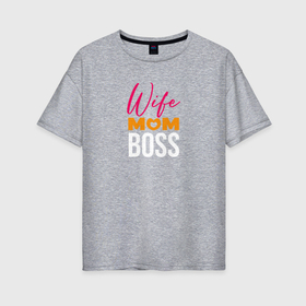 Женская футболка хлопок Oversize с принтом Wife mom boss 3 color в Петрозаводске, 100% хлопок | свободный крой, круглый ворот, спущенный рукав, длина до линии бедер
 | 