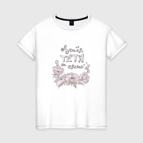 Женская футболка хлопок с принтом Надпись тетя и нежные цветы в Белгороде, 100% хлопок | прямой крой, круглый вырез горловины, длина до линии бедер, слегка спущенное плечо | 