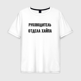 Мужская футболка хлопок Oversize с принтом Руководитель отдела хайпа в Екатеринбурге, 100% хлопок | свободный крой, круглый ворот, “спинка” длиннее передней части | 