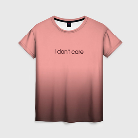 Женская футболка 3D с принтом I dont care пыльно розовый в Петрозаводске, 100% полиэфир ( синтетическое хлопкоподобное полотно) | прямой крой, круглый вырез горловины, длина до линии бедер | Тематика изображения на принте: 