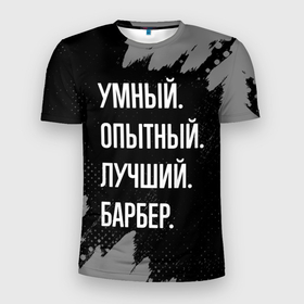 Мужская футболка 3D Slim с принтом Умный опытный лучший: барбер в Санкт-Петербурге, 100% полиэстер с улучшенными характеристиками | приталенный силуэт, круглая горловина, широкие плечи, сужается к линии бедра | 