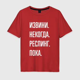 Мужская футболка хлопок Oversize с принтом Извини некогда: реслинг, пока в Екатеринбурге, 100% хлопок | свободный крой, круглый ворот, “спинка” длиннее передней части | 
