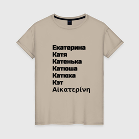 Женская футболка хлопок с принтом Екатерина Катя Катенька Катюша Кэт вариации имени в Тюмени, 100% хлопок | прямой крой, круглый вырез горловины, длина до линии бедер, слегка спущенное плечо | 