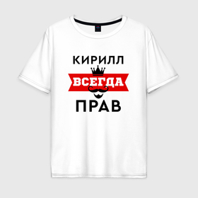Мужская футболка хлопок Oversize с принтом Кирилл всегда прав   корона и усы в Екатеринбурге, 100% хлопок | свободный крой, круглый ворот, “спинка” длиннее передней части | 