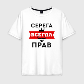Мужская футболка хлопок Oversize с принтом Серега всегда прав   корона и усы в Новосибирске, 100% хлопок | свободный крой, круглый ворот, “спинка” длиннее передней части | Тематика изображения на принте: 