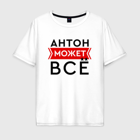 Мужская футболка хлопок Oversize с принтом Антон может в Санкт-Петербурге, 100% хлопок | свободный крой, круглый ворот, “спинка” длиннее передней части | 