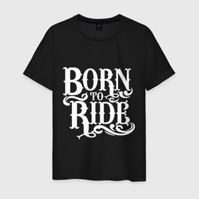 Мужская футболка хлопок с принтом Born to ride   рожденный ездить в Кировске, 100% хлопок | прямой крой, круглый вырез горловины, длина до линии бедер, слегка спущенное плечо. | 