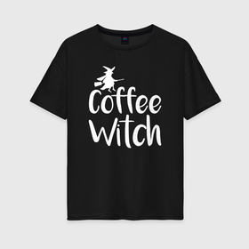 Женская футболка хлопок Oversize с принтом Кофейная ведьма в Екатеринбурге, 100% хлопок | свободный крой, круглый ворот, спущенный рукав, длина до линии бедер
 | 