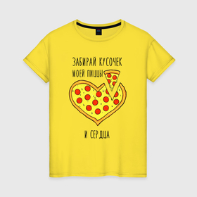 Женская футболка хлопок с принтом Забирай кусочек моей пиццы и сердца в Петрозаводске, 100% хлопок | прямой крой, круглый вырез горловины, длина до линии бедер, слегка спущенное плечо | 