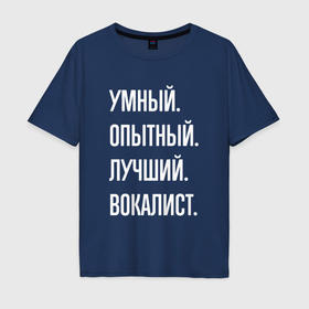 Мужская футболка хлопок Oversize с принтом Умный опытный лучший вокалист в Кировске, 100% хлопок | свободный крой, круглый ворот, “спинка” длиннее передней части | 