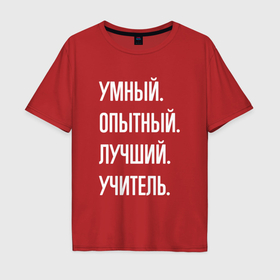 Мужская футболка хлопок Oversize с принтом Умный опытный лучший учитель в Петрозаводске, 100% хлопок | свободный крой, круглый ворот, “спинка” длиннее передней части | 