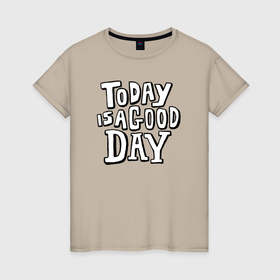 Женская футболка хлопок с принтом Сегодня хороший день , 100% хлопок | прямой крой, круглый вырез горловины, длина до линии бедер, слегка спущенное плечо | 