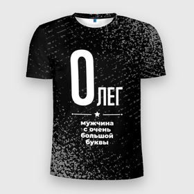 Мужская футболка 3D Slim с принтом Олег: мужчина с очень большой буквы в Петрозаводске, 100% полиэстер с улучшенными характеристиками | приталенный силуэт, круглая горловина, широкие плечи, сужается к линии бедра | Тематика изображения на принте: 