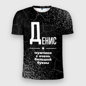 Мужская футболка 3D Slim с принтом Денис: мужчина с очень большой буквы в Новосибирске, 100% полиэстер с улучшенными характеристиками | приталенный силуэт, круглая горловина, широкие плечи, сужается к линии бедра | 