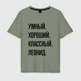 Мужская футболка хлопок Oversize с принтом Умный, хороший и классный Леонид в Екатеринбурге, 100% хлопок | свободный крой, круглый ворот, “спинка” длиннее передней части | 